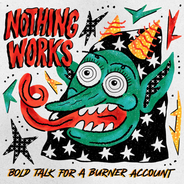 NOTHING WORKS - bold talk for a burner account EP
